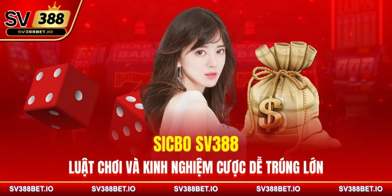 Sicbo SV388 – Luật Chơi Và Kinh Nghiệm Cược Dễ Trúng Lớn