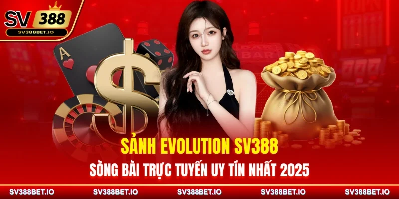 Sảnh Evolution SV388 – Sòng Bài Trực Tuyến Uy Tín Nhất 2025